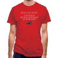 Why Be A Social Butterfly If You Can Be An Anti-Social Caterpillar classic fit.
