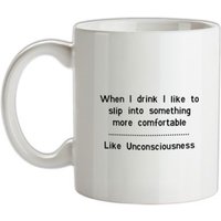 when i drink i like to slip into something more comfortable – Like Unconsciousness mug.