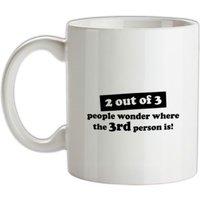 2 out of 3 people wonder where the 3rd person is! mug.