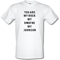 You Are My Rock. My Dwayne. My Johnson male t-shirt.