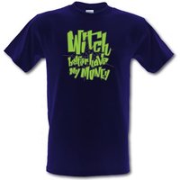 Witch Better Have My Money male t-shirt.