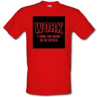 Work I Think You Meant Go On Netflix male t-shirt.