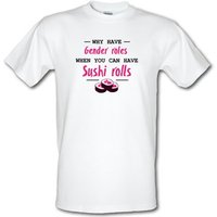 Why Have Gender Roles When You Can Have Sushi Rolls male t-shirt.