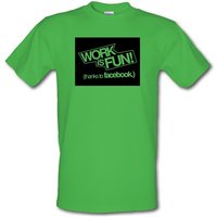 Work Is Fun! (thanks to facebook) male t-shirt.