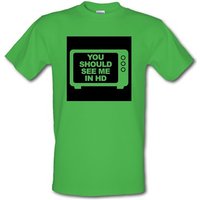 You Should See Me In HD male t-shirt.