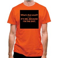 What’s That Smell? It’s Me Because I’m The Shit classic fit.
