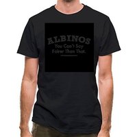 Albinos You Can’t Say Fairer Than That classic fit.
