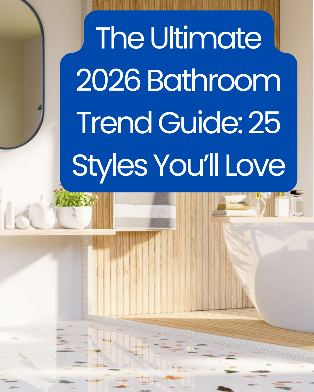 “The Ultimate 2026 Bathroom Trend Guide: 25 Styles You’ll Love
