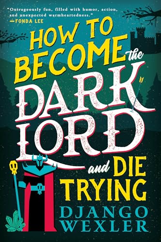 How to Become the Dark Lord and Die Trying by Django Wexler