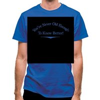 you’re never old enough to know better classic fit.