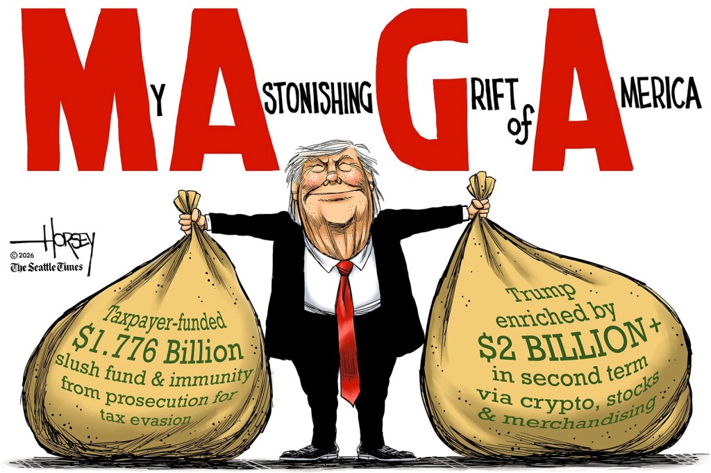 A cartoon by David Horsey showing President Donald Trump holding bags of cash from his recent grifts.