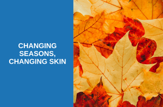 Changing Seasons: Are You Noticing Changes in Your Skin?