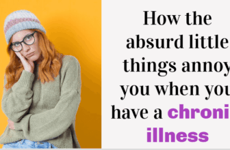 How the absurd little things annoy you when you have a chronic illness