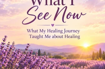 What I See Now: What My Healing Journey Taught Me About Healing