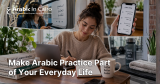 Make Arabic Practice Part of Your Everyday Life