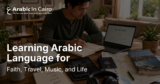 Learning Arabic Language for Faith, Travel, Music, and Life
