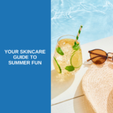 Your Skincare Guide for Summer Fun