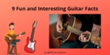 Guitar Facts: 9 Fun and Interesting Guitar Facts Explained