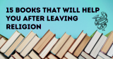 15 Books For Helping You After Leaving Religion