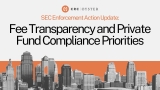 SEC Enforcement Action Update: Fee Transparency and Private Fund Compliance Priorities