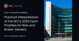 From Forecast to Reality: Practical Interpretation of the SEC’s 2026 Exam Priorities for RIAs and Broker-Dealers