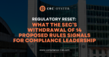 Regulatory Reset: What the SEC’s Withdrawal of 14 Proposed Rules Signals for Compliance Leadership