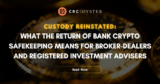 Custody Reinstated: What the Return of Bank Crypto Safekeeping Means for Broker-Dealers and Registered Investment Advisers