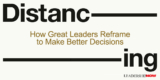 Distancing: How Great Leaders Reframe to Make Better Decisions