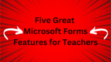Five Great Microsoft Forms Features for Teachers