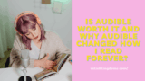 Is Audible Worth It and why Audible Changed How I Read Forever?