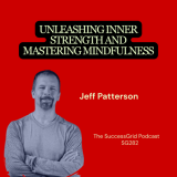 Unleashing Inner Strength and Mastering Mindfulness with Jeff Patterson