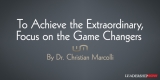 To Achieve the Extraordinary, Focus on the Game Changers