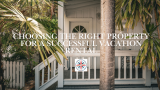 Choosing the Right Property for a Successful Vacation Rental