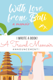 I Wrote a Travel Memoir: ‘With Love from Bali’