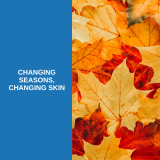 Changing Seasons: Are You Noticing Changes in Your Skin?