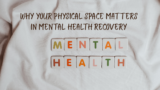 Why Your Physical Space Matters In Mental Health Recovery