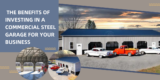 The Benefits Of Investing In A Commercial Steel Garage For Your Business –