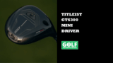 Titleist GTS300 Mini Driver Extends 2026 Line-Up (Reviewed)