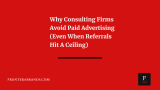 Why Consulting Firms Avoid Paid Advertising (Even When Referrals Hit A Ceiling)