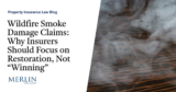 Wildfire Smoke Damage Claims: Why Insurers Should Focus on Restoration, Not “Winning”