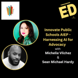 Innovate Public Schools AI-EP | Harnessing AI for Advocacy with Michelle Vilchez and Sean Michael Hardy
