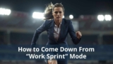 How to Come Down From “Work Sprint” Mode