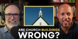 Are Church Buildings Wrong?