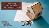Is it Possible to Buy Title Insurance After Closing?