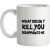 What Doesn’t Kill You Disappoints Me mug.