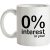 0% Interest In You! mug.