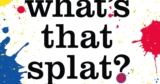 Kids’ Book Review: Review: What’s that Splat?